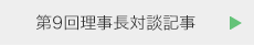 第9回理事長対談